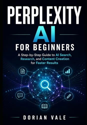 PERPLEXITY AI FOR BEGINNERS: A Step-by-Step Guide to AI Search, Research, and Content Creation for Faster Results