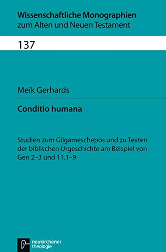 Conditio humana: Studien zum Gilgameschepos und zu Texten der biblischen Urgeschichte am Beispiel vo Conditio humana: Studien zum Gilgameschepos und zu Texten der biblischen Urgeschichte am Beispiel vo