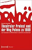  Theatraler Protest und der Weg Polens zu 1989: Zum Aushandeln von Öffentlichkeit im Jahrzehnt der Solidarnosc (Theater)