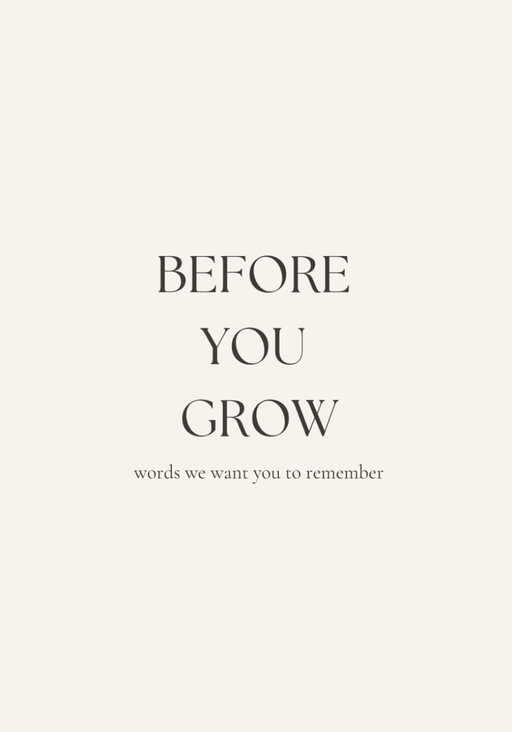 Before You Grow: words we want you to remember