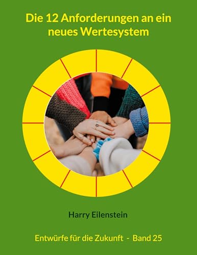 Die 12 Anforderungen an ein neues Wertesystem: Entwürfe für die Zukunft - Band 25 (German Edition)