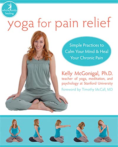Yoga for Pain Relief: Simple Practices to Calm Your Mind and Heal Your Chronic Pain (The New Harbinger Whole-Body...