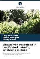Einsatz von Pestiziden in der Vektorkontrolle, Erfahrung in Kuba: Seine gesundheitlichen, ökologischen und wirtschaftlichen Auswirkungen 6205327996 Book Cover