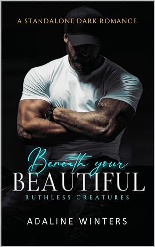 Beneath Your Beautiful : Ruthless Creatures (The Ruthless Creatures Series Book 1)