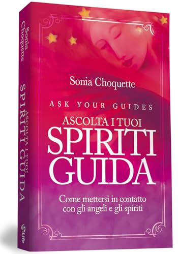 Ascolta i tuoi spiriti guida. Come mettersi in contatto con gli angeli e gli spiriti