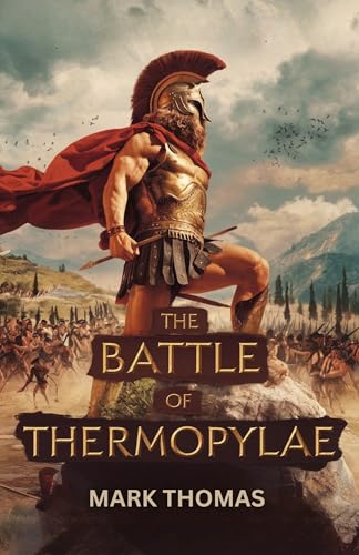 The Battle of Thermopylae: The Epic Stand of Leonidas and the 300...