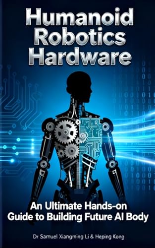 Humanoid Robotics Hardware: An Ultimate Hands-on Guide to Building Future AI Body for Everyone (Anhub Humanoid Robotics Series Book 5)
