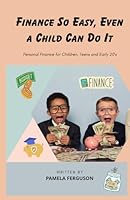 Finance so Easy, Even a Child Can Do It: Personal Finance for Children, Teens and Early 20's B0D8G5854V Book Cover