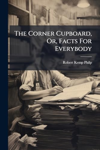 The Corner Cupboard, Or, Facts For Everybody: Embracing Facts About