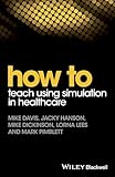 How to Teach Using Simulation in Healthcare