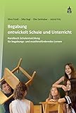 Begabung entwickelt Schule und Unterricht: Handbuch Schulentwicklung für begabungs- und exzellenzförderndes Lernen