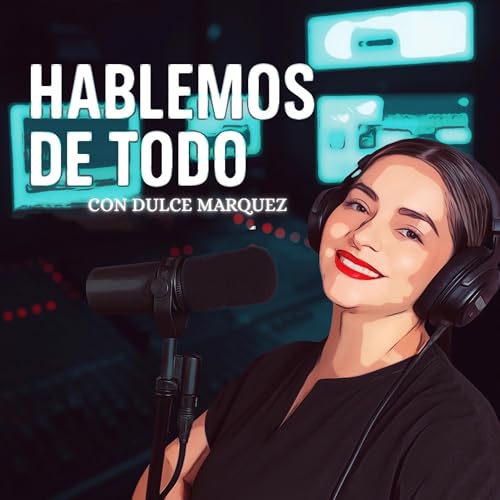 Hablemos de todo Podcast Por Dulce Márquez arte de portada