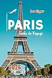 Guide de Voyage Paris 2026: Explorez la Tour Eiffel, le Louvre, Notre-Dame,...