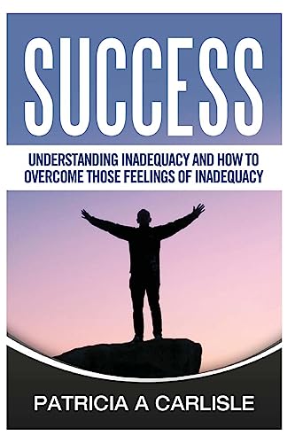 Success: Understanding Inadequacy And How To Overcome Tose Feelings Of Inadequacy (Inadequacy, inadequate, inadequacy definition, inadequacy issues, ... complex, inferiority complex cure)