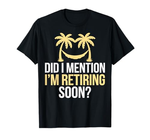 Did I Mention Im Retiring Soon T-Shirt