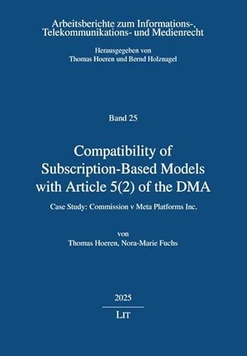 Compatibility of Subscription-Based Models with Article 5(2) of the DMA: Case Study: Commission v Meta Platforms Inc. (Arbeitsberichte zum Informations-, Telekommunikations- und Medienrecht)