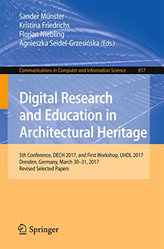Digital Research and Education in Architectural Heritage: 5th Conference, DECH 2017, and First Workshop, UHDL 2017, Dresden, Germany, March 30-31, ... in Computer and Information Science, 817)