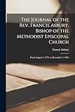The Journal of the Rev. Francis Asbury, Bishop of the Methodist Episcopal Church: From August 7, 1771, to December 7, 1815