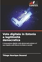 Voto digitale in Estonia e legittimità democratica: L'innovazione digitale nella democrazia estone e il suo impatto sulla fiducia tra Stato e società (Italian Edition) 6206830756 Book Cover