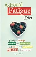 Adrenal Fatigue Diet: Reset your Energy, Balance your Hormones and Boost your Serotonin, Dopamine and Oxytocin 1981426728 Book Cover