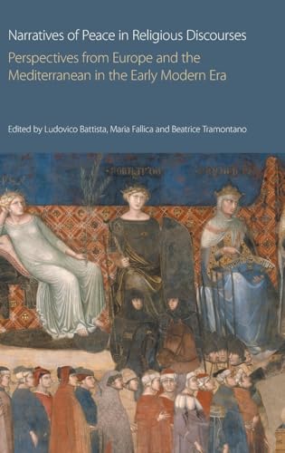 Narratives of Peace in Religious Discourses: Perspectives from Europe and the Mediterranean in the Early Modern Era (Religions and Peace Studies)