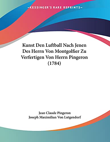Kunst Den Luftball Nach Jenen Des Herrn Von Montgolfier Zu Verfertigen Von Herrn Pingeron (1784) (German Edition)