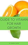  Guide to Vitamin for hair Growth: It entails everything regarding vitamins that prevent hair loss including the sources of vitamin (English Edition)