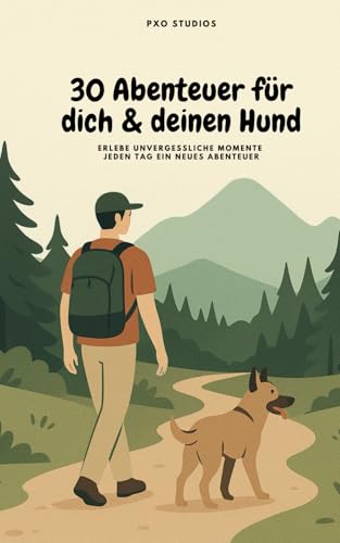 30 Abenteuer für dich & deinen Hund: Erlebe unvergessliche Momente – jeden Tag ein neues Abenteuer