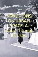 REFLETIONS ON URBAN SPACE. A Study Through Its Uses. (ARQUITECTURAS) B0G35KG5SF Book Cover