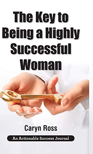 The Key to Being a Highly Successful Woman: Self-Love: The Key to Lead, Empower, and Transform