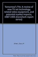 Tomorrow's TVs: A review of new TV set technology, related video equipment, and potential market impacts, 1987-1995 (Com/tech report series) 0893240249 Book Cover