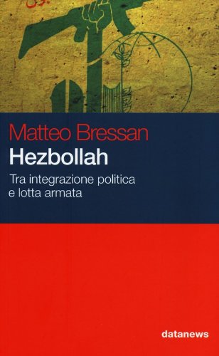 Hezbollah. Tra integrazione politica e lotta armata Hezbollah. Tra integrazione politica e lotta armata