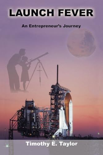 Launch Fever: An entrepreneur's journey into the secrets of launching rockets, a new business and living a happier life.