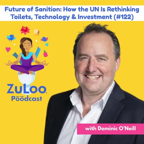 Future of Sanitation: How the UN Is Rethinking Toilets, Technology, and Investment | Dominic O&rsquo;Neill (#122)