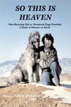 So This is Heaven: How Rescuing Old or Unwanted Dogs Provided a Touch of Heaven on Earth