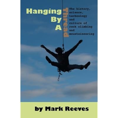 Hanging By A Thread: The Science, History, Technology and Culture of Rock Climbing and Mountaineering: The History, Science, Technology and Culture of Rock Climbing and Mountaineering