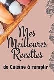 MES MEILLEURS RECETTES DE CUISINE A REMPLIR-recette99: le carnet de vos meilleurs recettes de cuisine personnalisé- 121 pages au format 6x9 P-bien détaillé et à numéroté de 1 a 121
