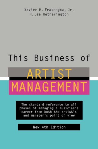 This Business of Artist Management: The Standard Reference to All Phases of Managing a Musician's Career from Both the Artist's and Manager's Point of View