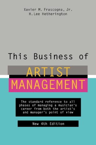 This Business of Artist Management: The Standard Reference to All Phases of Managing a Musician's Career from Both the Artist's and Manager's Point of View (English Edition)