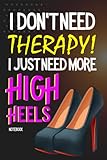  I Don\'t Need Therapy! I Just Need More High Heels: Writing in Heels: Notes on Fashion, Life, and Everything in Between