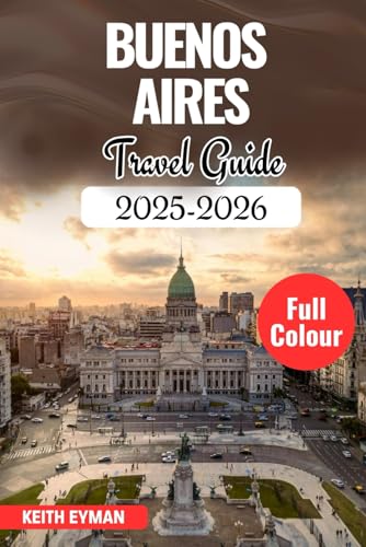 BUENOS AIRES TRAVEL GUIDE 2025–2026: The Curated Insider’s Guide to Culture, Cuisine, and Hidden Corners...