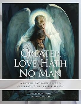 Hardcover Greater Love Hath No Man: A Latter-Day Saint Guide to Celebrating the Easter Season Book