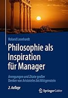 Philosophie als Inspiration für Manager: Anregungen und Zitate großer Denker von Aristoteles bis Wittgenstein 3834947733 Book Cover