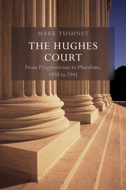 The Hughes Court: Volume 11: From Progressivism to Pluralism, 1930 to 1941 (Oliver Wendell Holmes Devise History of the Supreme Court of the United States) New Edition