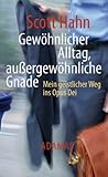 Gewöhnlicher Alltag - außergewöhnliche Gnade: Mein geistlicher Weg ins Opus Dei - Scott Hahn 