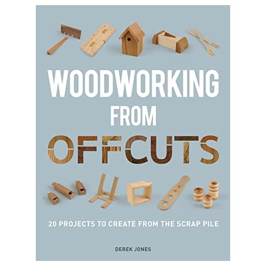Woodworking from Offcuts: 20 Projects to Create from the Scrap Pile