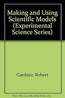 Making and Using Scientific Models (Experimental Science Series Book) 0531109860 Book Cover