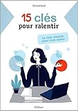  15 clés pour ralentir: Lâcher prise, se recentrer, s\'épanouir