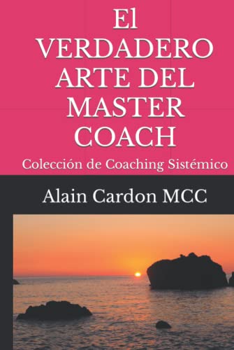 El VERDADERO ARTE DEL MASTER COACH: Coleccion de Coaching Sistemico (Spanish Edition)
