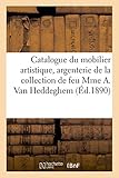  Catalogue du mobilier artistique, argenterie, argenture, plaqué, pendules Louis XVI, bronzes: d\'ameublement, petits panneaux Louis XIV en tapisserie ... de feu Mme A. Van Heddeghem (Littérature)
